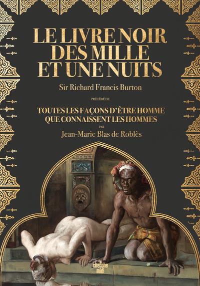 Le Livre noir des Mille et Une Nuits. Précédé de Toutes les façons d'être homme que connaissent les
