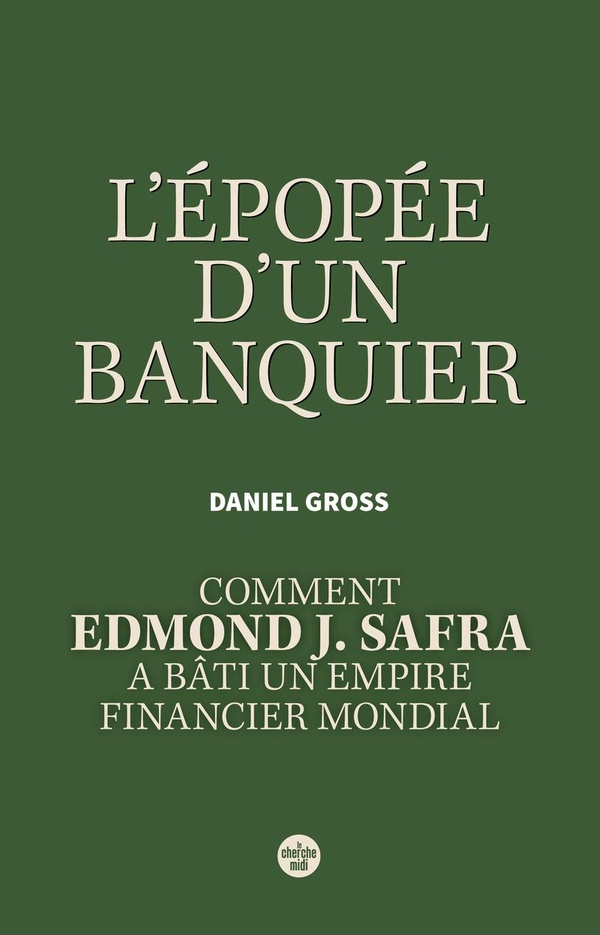 L'Epopée d'un banquier. Comment Edmond J. Safra a bâti un empire financier mondial