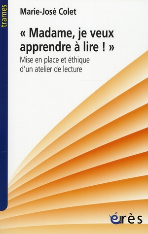 Madame, je veux apprendre à lire. Mise en place et éthique d'un atelier de lecture