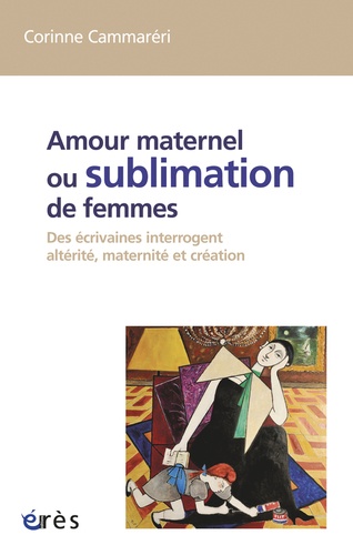 Amour maternel ou sublimation des femme. Des écrivaines interrogent altérité, maternité et création