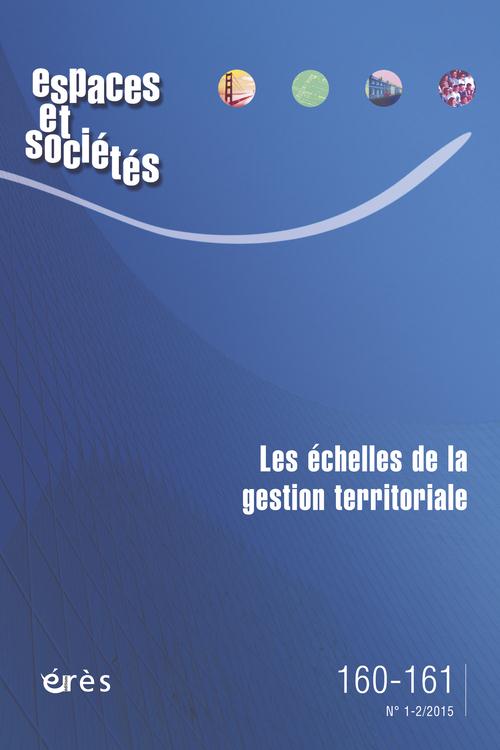 Espaces et sociétés N° 160-161, Mars 2015 : Les échelles de la gestion territoriale