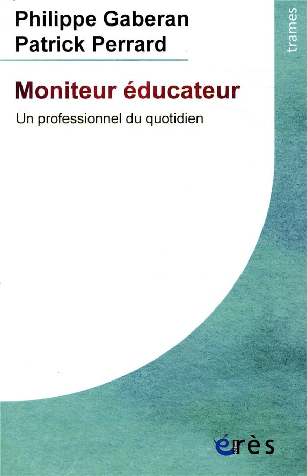 Moniteur éducateur. Un professionnel du quotidien, Edition revue et augmentée