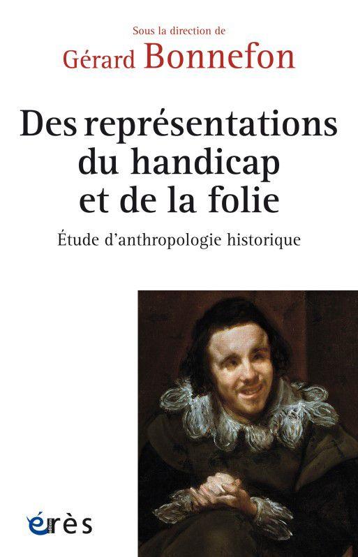 Des représentations du handicap et de la folie. Etude d’anthropologie historique