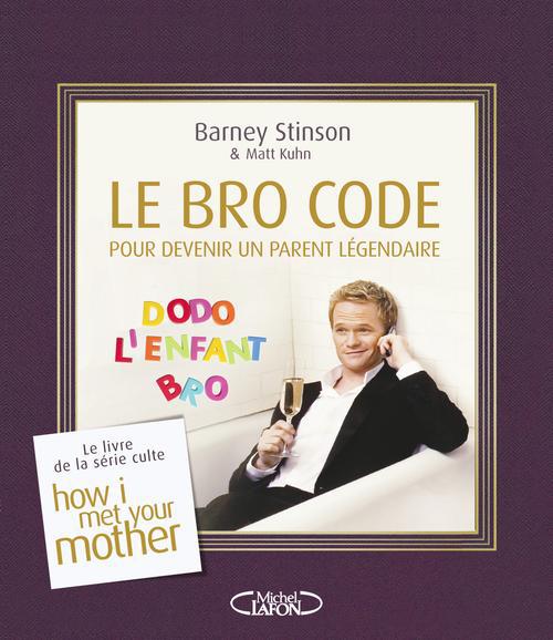 Le Bro Code pour devenir un parent légendaire. Le livre culte de la série How i met your mother