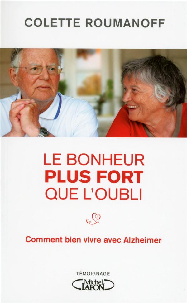 Le bonheur plus fort que l'oubli. Comment bien vivre avec Alzheimer