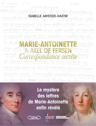 Marie-Antoinette & Axel de Fersen. Correspondance secrète
