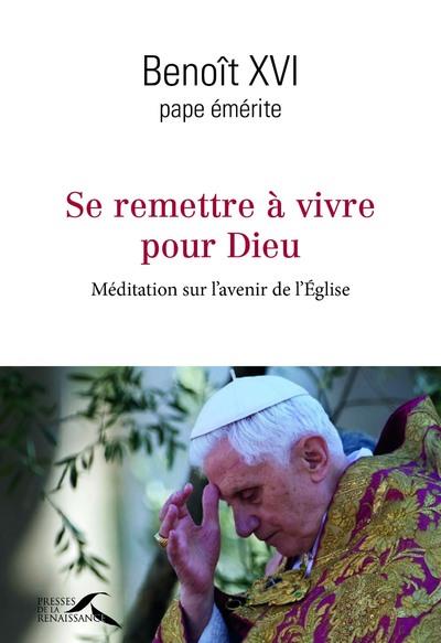 Se remettre à vivre pour Dieu. Méditation sur l'avenir de l'Eglise