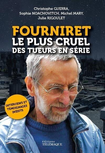 Fourniret, le plus cruel des tueurs en série. Documents, photos et témoignages exclusifs