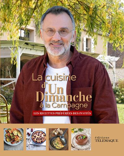 La cuisine d'Un dimanche à la campagne. Les recettes préférées des invités