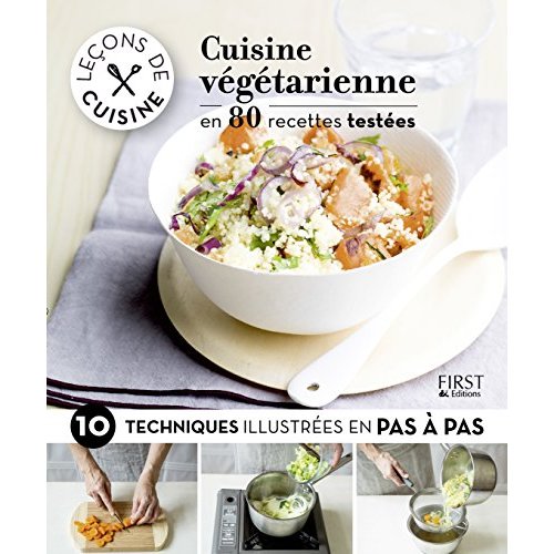 Cuisine végétarienne en 80 recettes testées. 10 techniques illustrées en pas à pas