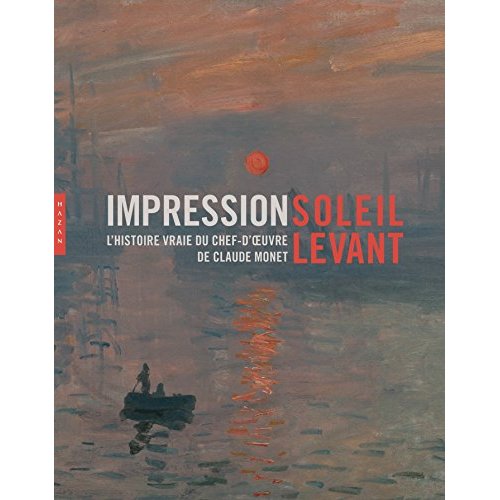 Impression, soleil levant. L'histoire vraie du chef-d'oeuvre de Claude Monet