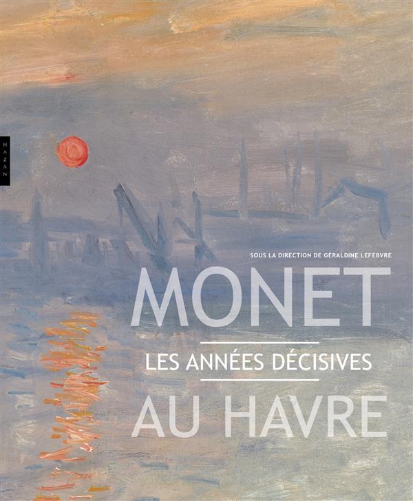 Monet au Havre. Les années décisives