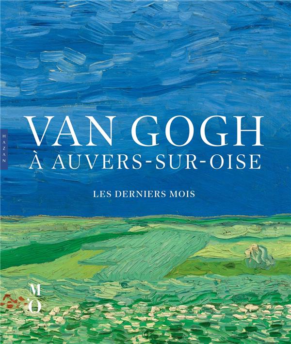 Van Gogh à Auvers-sur-Oise. Les derniers mois