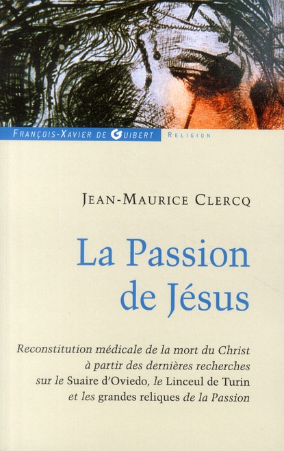 La Passion de Jésus. De Gethsémani au Sépulcre ; reconstitution à partir des connaissances scientif