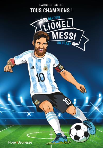 Tous champions ! : Lionel Messi. Devenir un géant