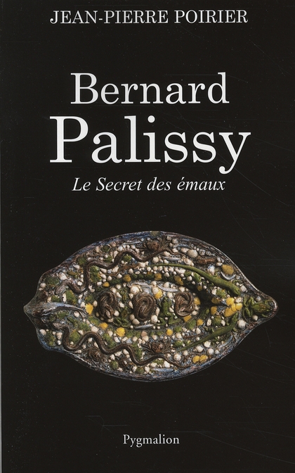 Bernard Palissy. Le Secret des émaux