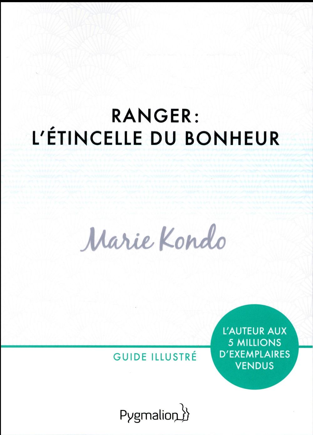 Ranger : l'étincelle du bonheur. Un manuel illustré par une experte dans l'art de l'organisation et