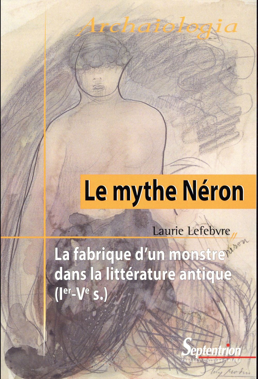 Le mythe Néron. La fabrique d'un monstre dans la littérature antique (Ier-Ve siècle)