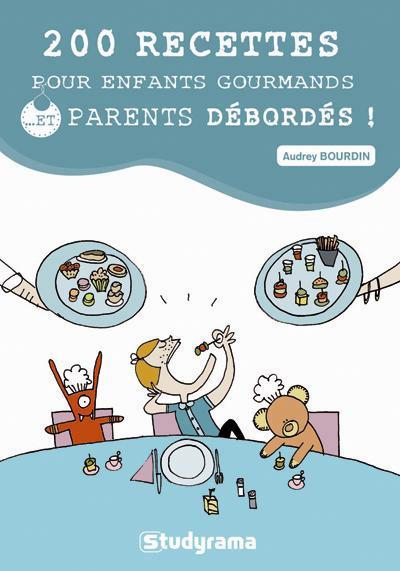 200 recettes pour enfants gourmands... Et parents débordés !