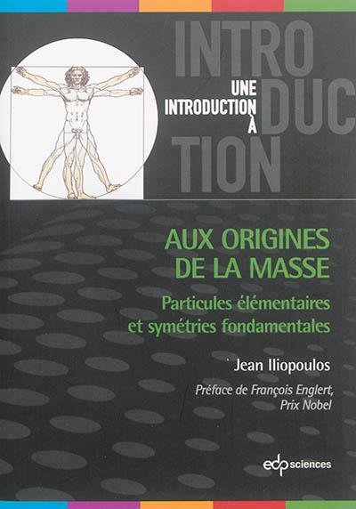 Aux origines de la masse / Particules élémentaires et symétries fondamentales
