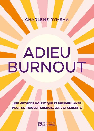 Adieu Burnout. Une méthode holistique et bienveillante pour retrouver énergie, sens et sérénité