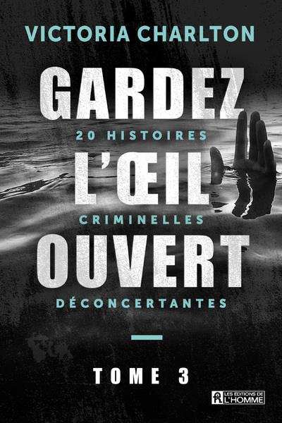Gardez l'oeil ouvert. Tome 3, 20 histoires criminelles déconcertantes