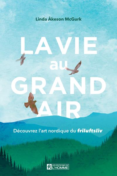La vie au grand air. Découvrez l'art nordique du friluftsliv