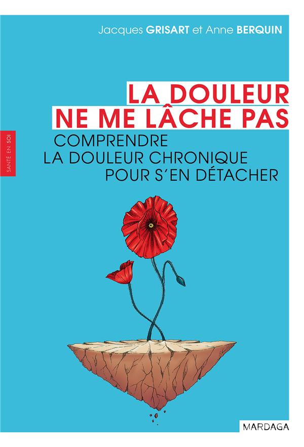 La douleur ne me lâche pas. Comprendre la douleur chronique pour s'en détacher