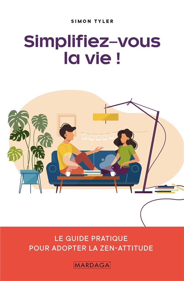 Simplifiez-vous la vie ! Le guide pratique pour adopter la zen-attitude