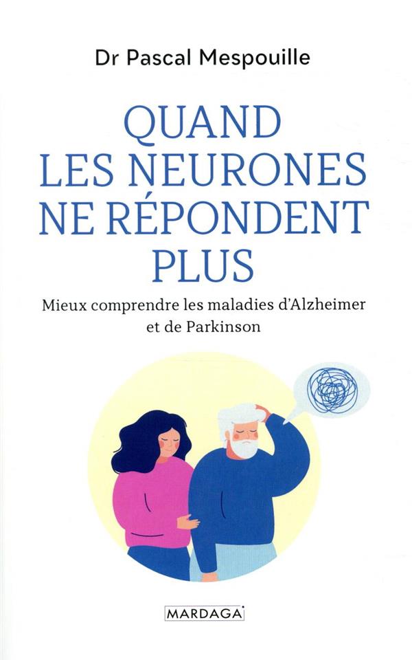 Quand les neurones ne répondent plus. Mieux comprendre les maladies d'Alzheimer et de Parkinson
