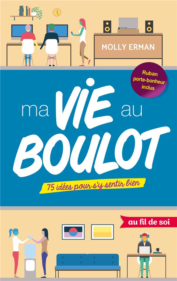 Ma vie au boulot. 75 idées pour s'y sentir bien