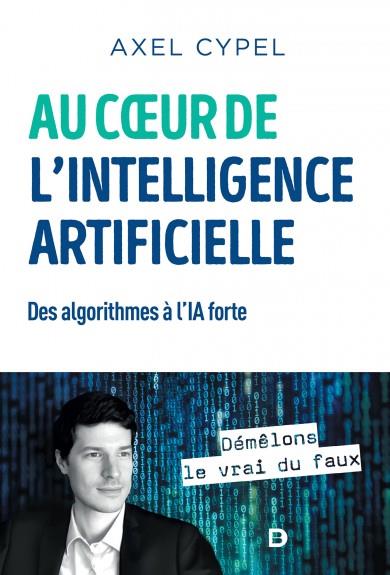 Au coeur de l'intelligence artificielle. Des algorithmes à l'IA forte