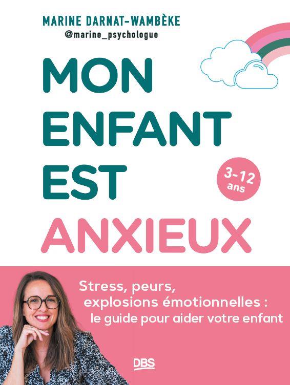 Mon enfant est anxieux. Stress, peurs, explosions émotionnelles : le guide pour aider votre enfant