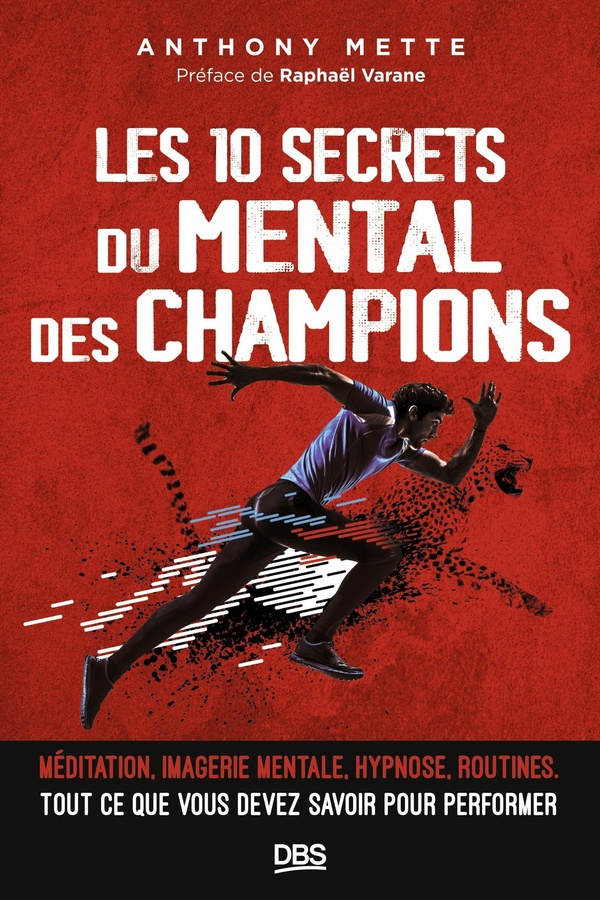Les 10 secrets du mental des champions. Méditation, imagerie mentale, hypnose, routines, tout ce que