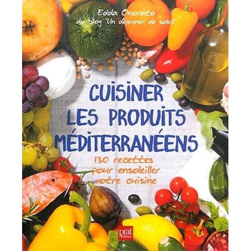 Cuisiner les produits méditerranéens. 130 recettes pour ensoleiller votre cuisine