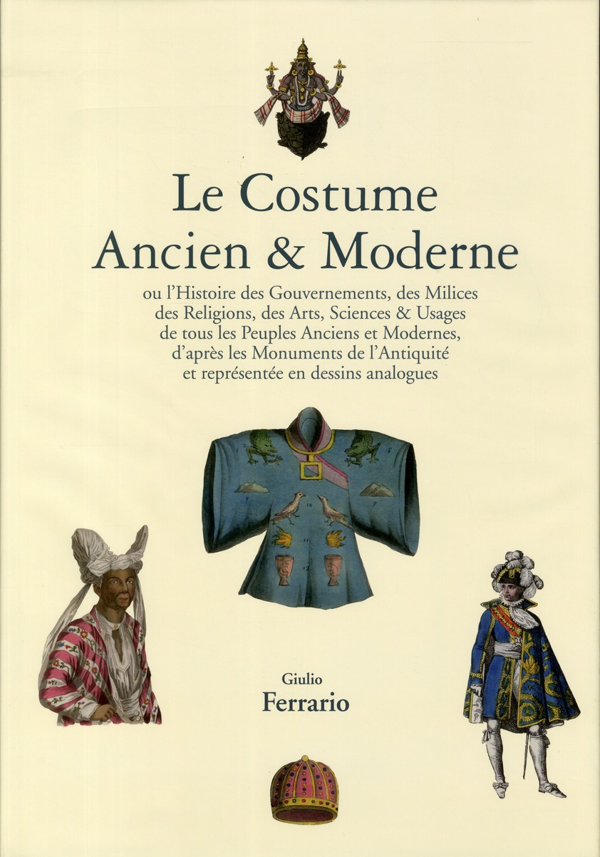 Le Costume Ancien & Moderne. Ou l'Histoire du Gouvernement, de la Milice, de la Religion, des Arts,