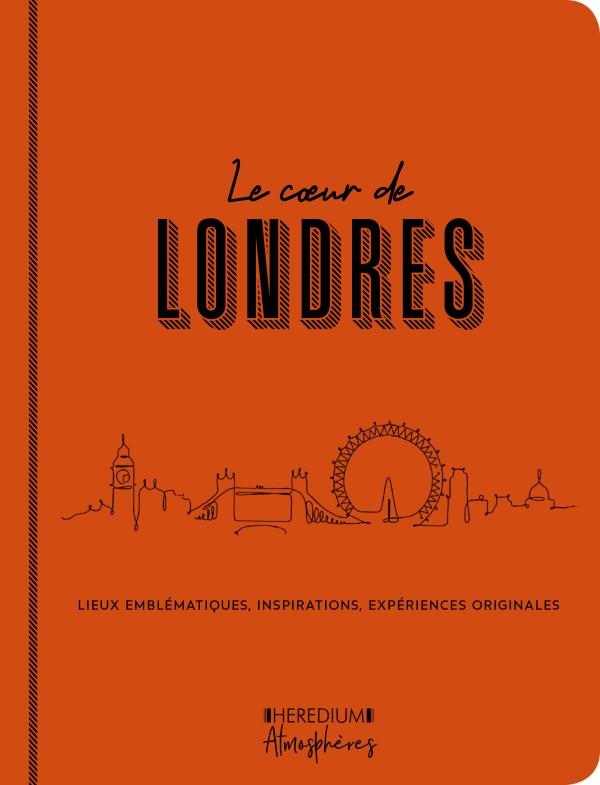 Le coeur de Londres. Lieux emblématiques, inspirations, expériences originales