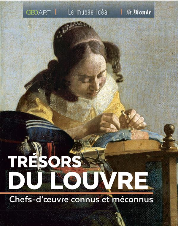Trésors du Louvre. Chefs-d'oeuvre connus et méconnus