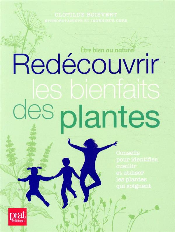 Redécouvrir les bienfaits des plantes. Conseils pour identifier, cueillir et utiliser les plantes qu