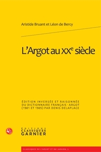 L'Argot au XXe siècle / Edition inversée et raisonnée du dictionnaire français-argot (1901-1905) par