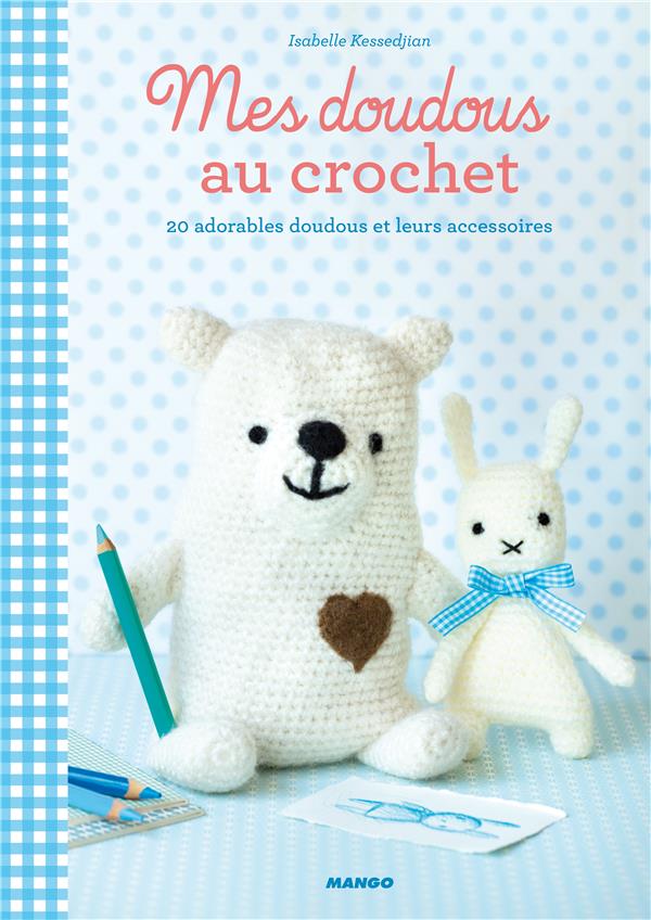 Mes doudous au crochet. 20 adorables doudous et leurs accessoires