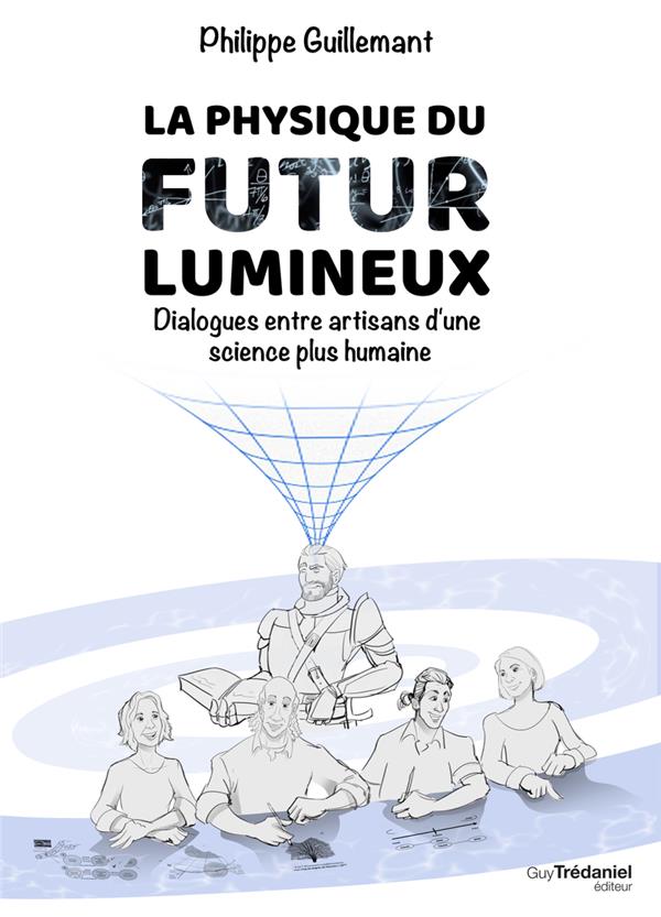 La physique du futur lumineux. Dialogues entre artisans d'une science plus humaine