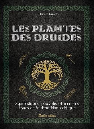Les plantes des druides. Symbolisme, pouvoirs magiques et recettes de la tradition celtique