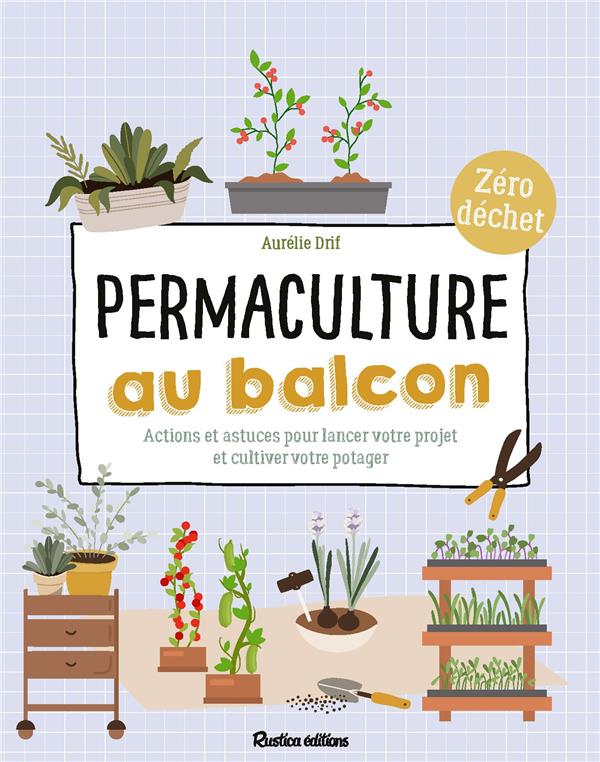 Permaculture au balcon. Actions et astuces pour lancer votre projet et cultiver votre potager