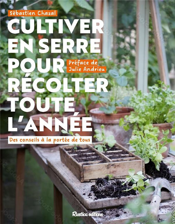 Cultiver en serre pour récolter toute l'année. Des conseils à la portée de tous
