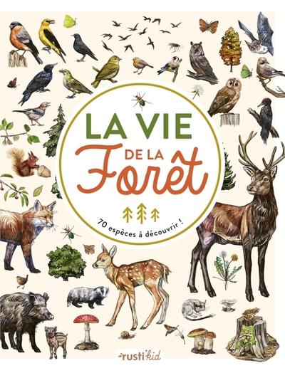 La vie de la Forêt. 70 espèces à découvrir !