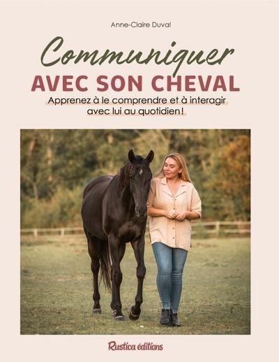 Communiquer avec son cheval. Apprenez à le comprendre et à interagir avec lui au quotidien !