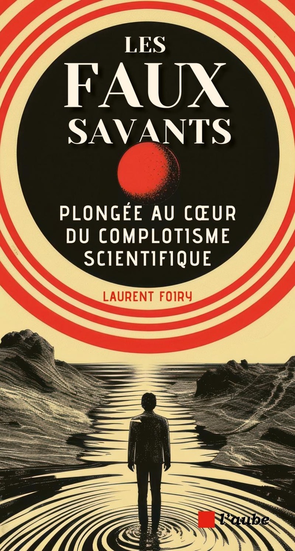 Les faux savants. Plongée au coeur du complotisme scientifique