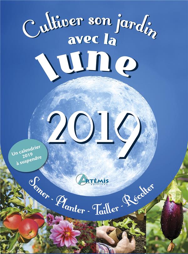 Cultiver son jardin avec la lune. Edition 2019