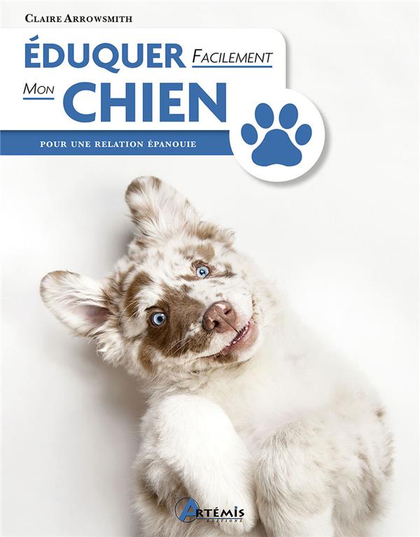 Eduquer facilement mon chien. Pour une relation épanouie, 3e édition